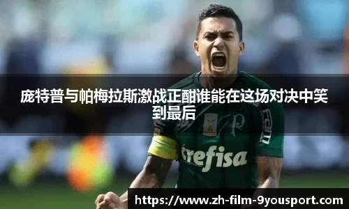 庞特普与帕梅拉斯激战正酣谁能在这场对决中笑到最后