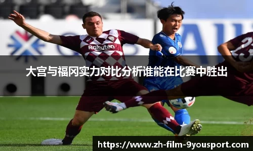 大宫与福冈实力对比分析谁能在比赛中胜出